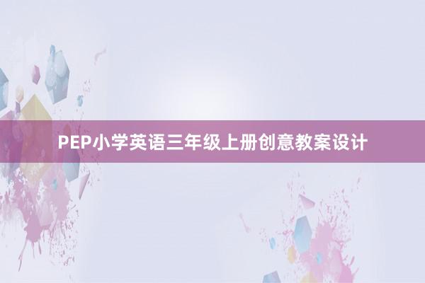 PEP小学英语三年级上册创意教案设计